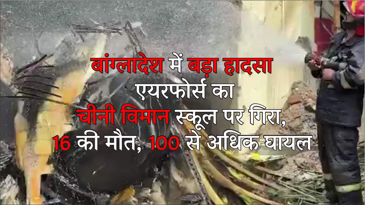 Bangladesh Air Craft Crash : में वायुसेना का चीन निर्मित विमान स्कूल से टकराया