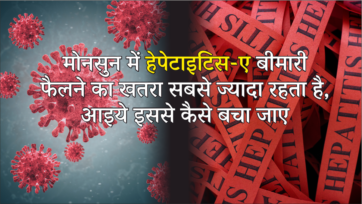 मोनसुन में हेपेटाइटिस-ए (Hepatitis A) बीमारी फैलने का खतरा सबसे ज्यादा रहता है, आइये इससे कैसे बचा जाए