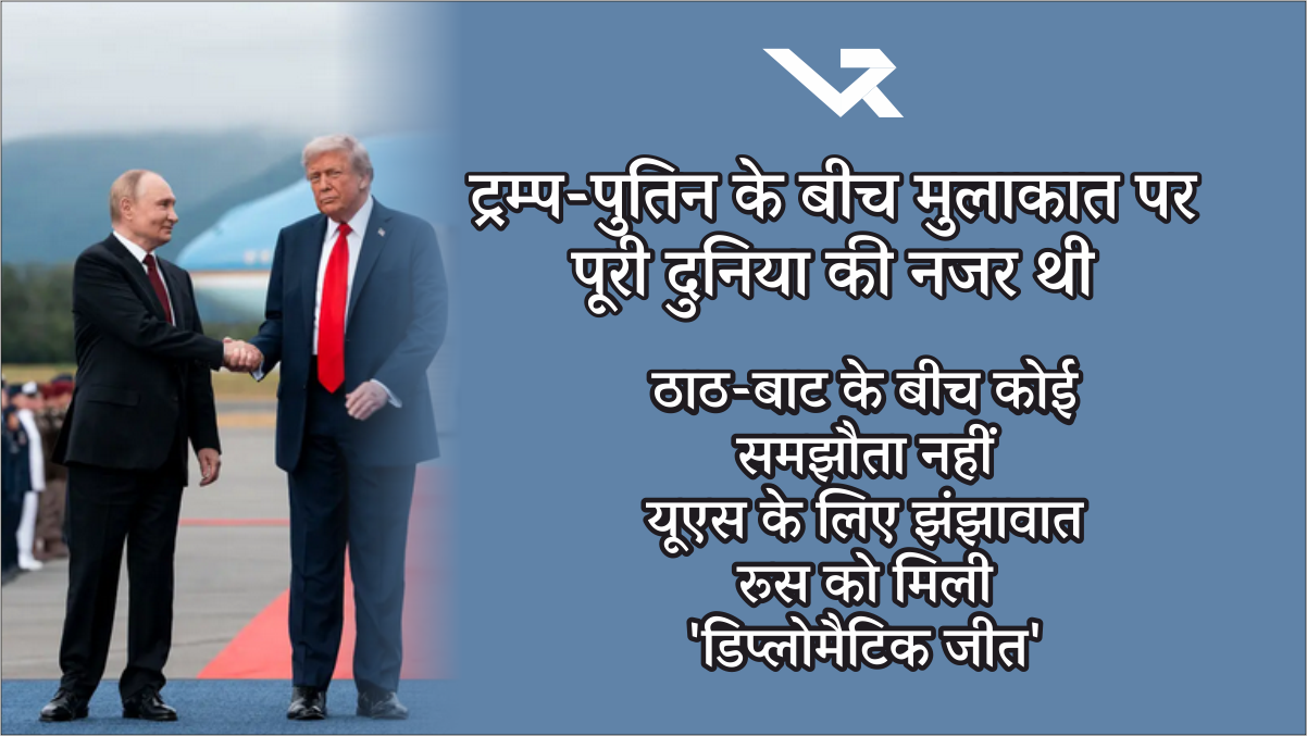 “Trump-Putin अलास्का शिखर बैठक: ठाठ-बाट के बीच कोई समझौता नहीं, यूएस के लिए झंझावात, रूस को मिली ‘डिप्लोमैटिक जीत’”