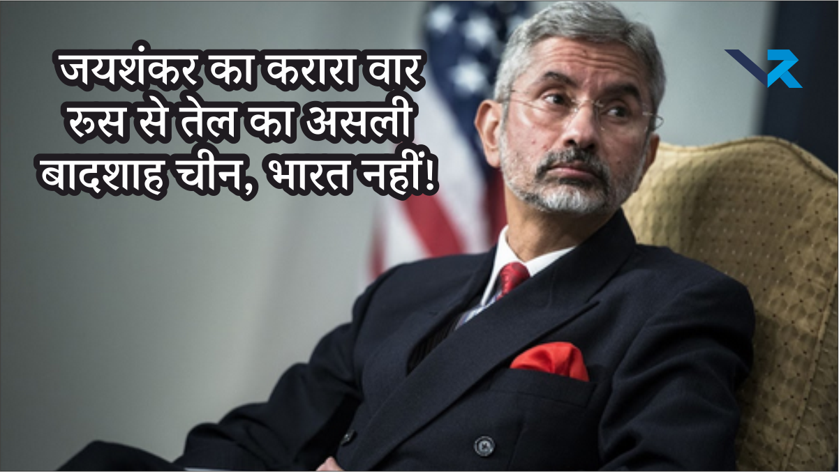 Russia जयशंकर का करारा वार: रूस से तेल का असली बादशाह चीन, भारत नहीं!