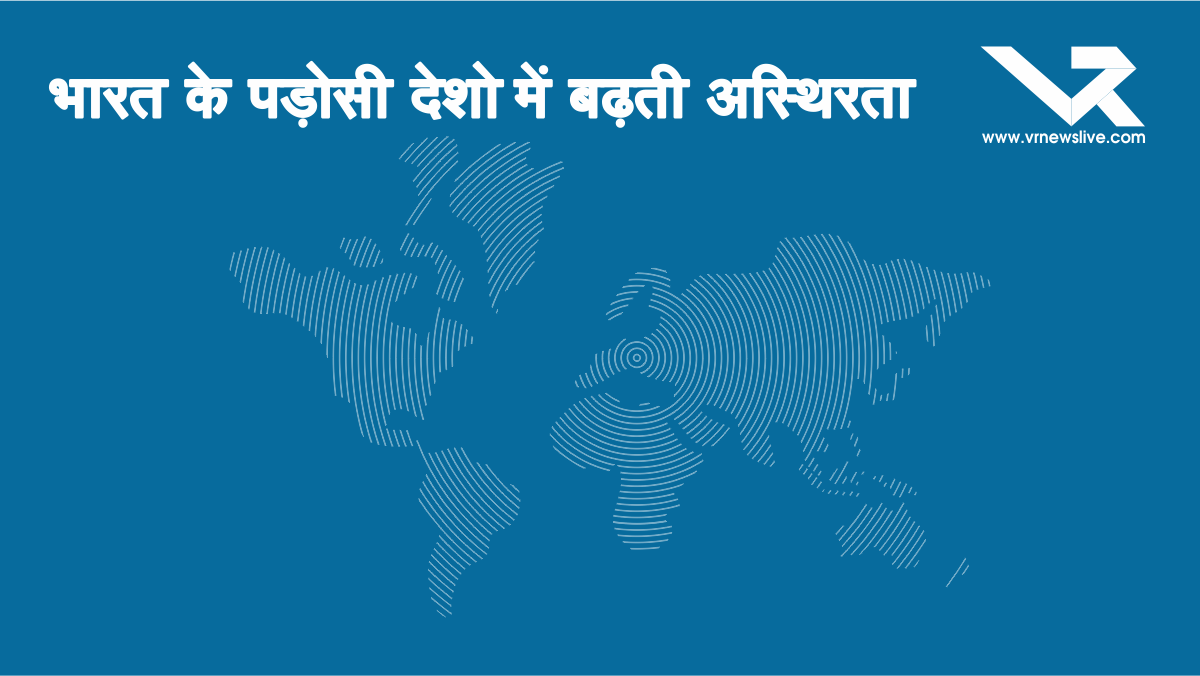 Neighbor Countries भारत के पड़ोसी देशों में बढ़ती अस्थिरता